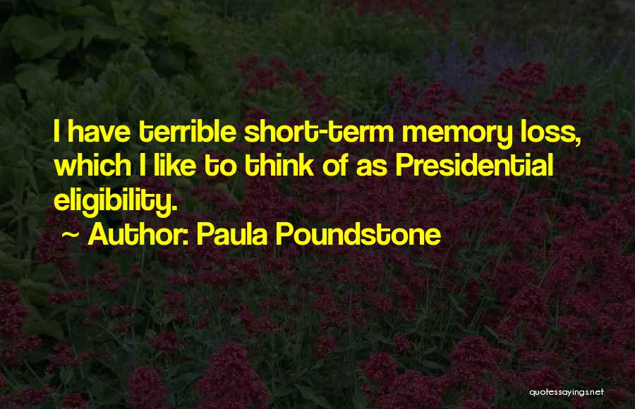 Paula Poundstone Quotes: I Have Terrible Short-term Memory Loss, Which I Like To Think Of As Presidential Eligibility.