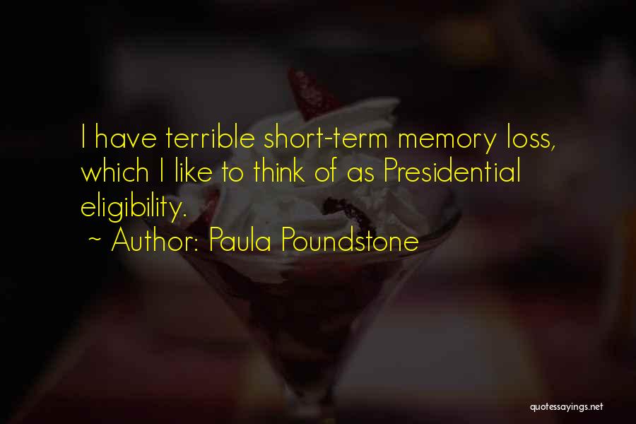 Paula Poundstone Quotes: I Have Terrible Short-term Memory Loss, Which I Like To Think Of As Presidential Eligibility.