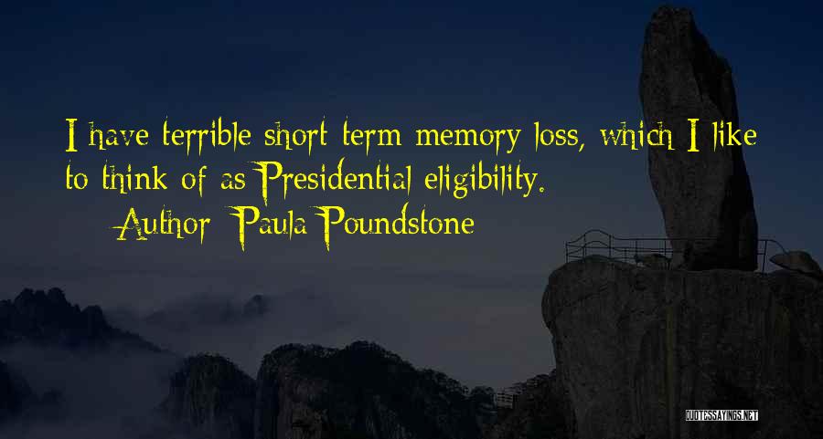 Paula Poundstone Quotes: I Have Terrible Short-term Memory Loss, Which I Like To Think Of As Presidential Eligibility.