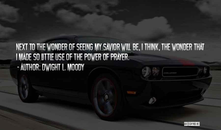 Dwight L. Moody Quotes: Next To The Wonder Of Seeing My Savior Will Be, I Think, The Wonder That I Made So Little Use