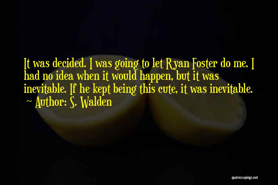 S. Walden Quotes: It Was Decided. I Was Going To Let Ryan Foster Do Me. I Had No Idea When It Would Happen,
