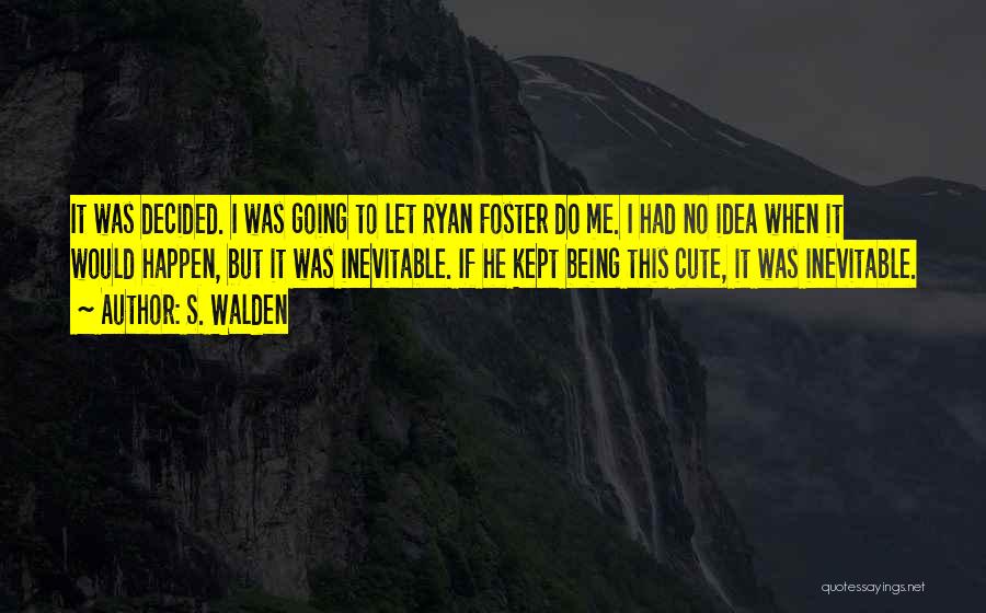 S. Walden Quotes: It Was Decided. I Was Going To Let Ryan Foster Do Me. I Had No Idea When It Would Happen,
