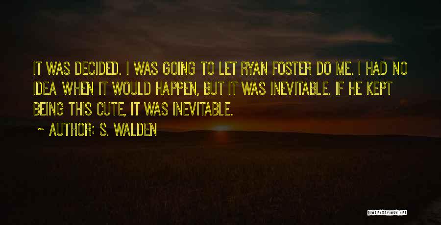 S. Walden Quotes: It Was Decided. I Was Going To Let Ryan Foster Do Me. I Had No Idea When It Would Happen,