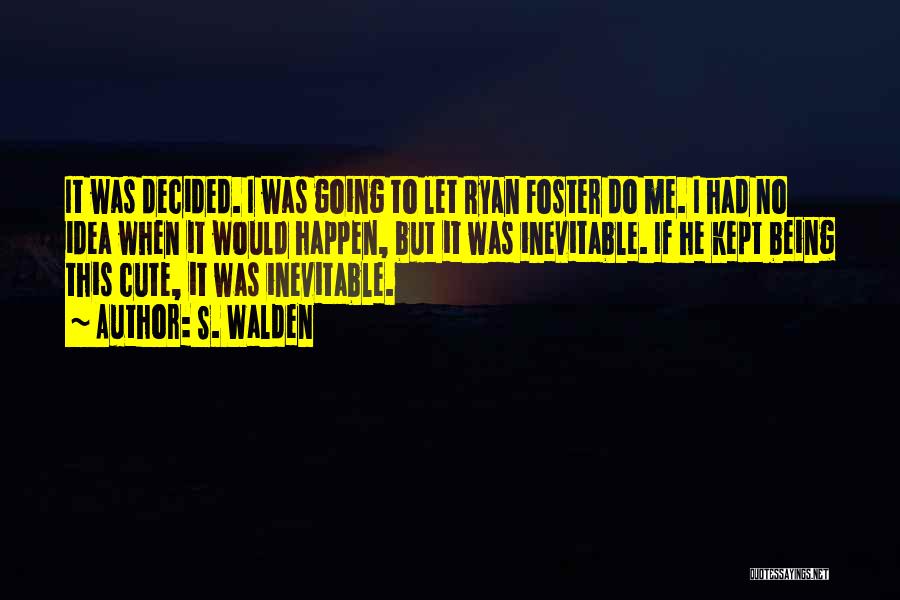 S. Walden Quotes: It Was Decided. I Was Going To Let Ryan Foster Do Me. I Had No Idea When It Would Happen,