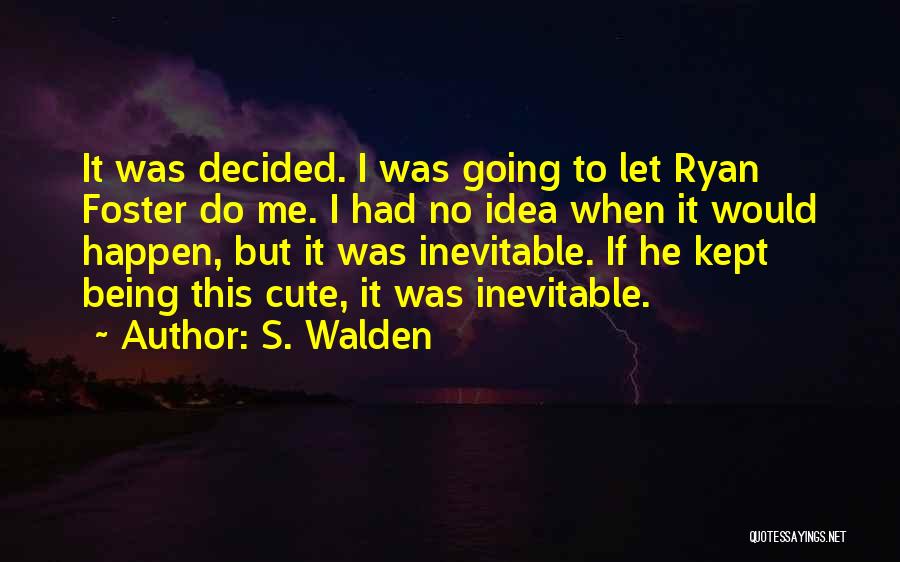 S. Walden Quotes: It Was Decided. I Was Going To Let Ryan Foster Do Me. I Had No Idea When It Would Happen,