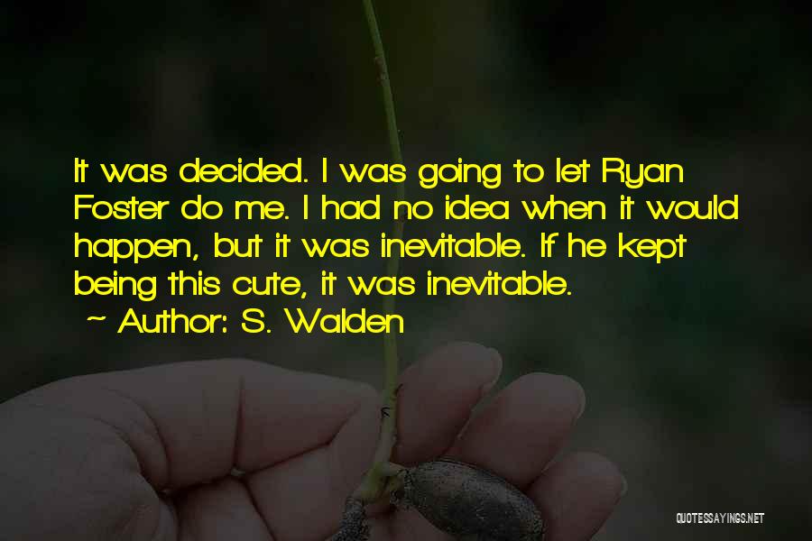 S. Walden Quotes: It Was Decided. I Was Going To Let Ryan Foster Do Me. I Had No Idea When It Would Happen,