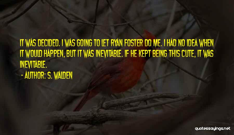 S. Walden Quotes: It Was Decided. I Was Going To Let Ryan Foster Do Me. I Had No Idea When It Would Happen,