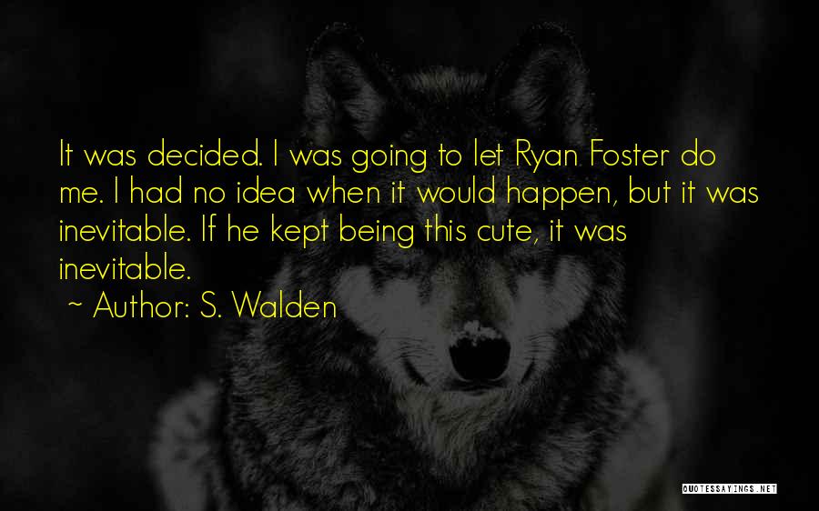 S. Walden Quotes: It Was Decided. I Was Going To Let Ryan Foster Do Me. I Had No Idea When It Would Happen,