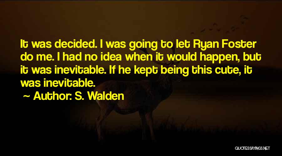 S. Walden Quotes: It Was Decided. I Was Going To Let Ryan Foster Do Me. I Had No Idea When It Would Happen,