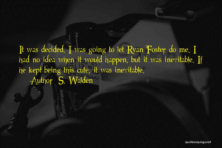 S. Walden Quotes: It Was Decided. I Was Going To Let Ryan Foster Do Me. I Had No Idea When It Would Happen,