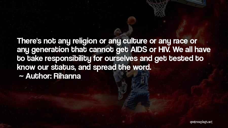 Rihanna Quotes: There's Not Any Religion Or Any Culture Or Any Race Or Any Generation That Cannot Get Aids Or Hiv. We