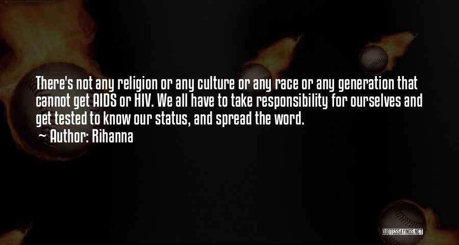 Rihanna Quotes: There's Not Any Religion Or Any Culture Or Any Race Or Any Generation That Cannot Get Aids Or Hiv. We