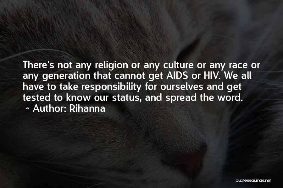 Rihanna Quotes: There's Not Any Religion Or Any Culture Or Any Race Or Any Generation That Cannot Get Aids Or Hiv. We