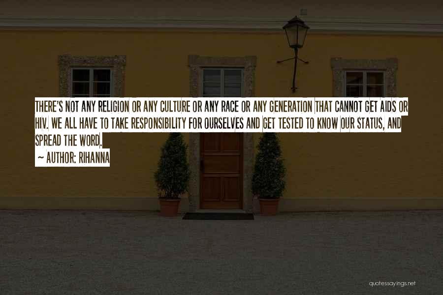 Rihanna Quotes: There's Not Any Religion Or Any Culture Or Any Race Or Any Generation That Cannot Get Aids Or Hiv. We