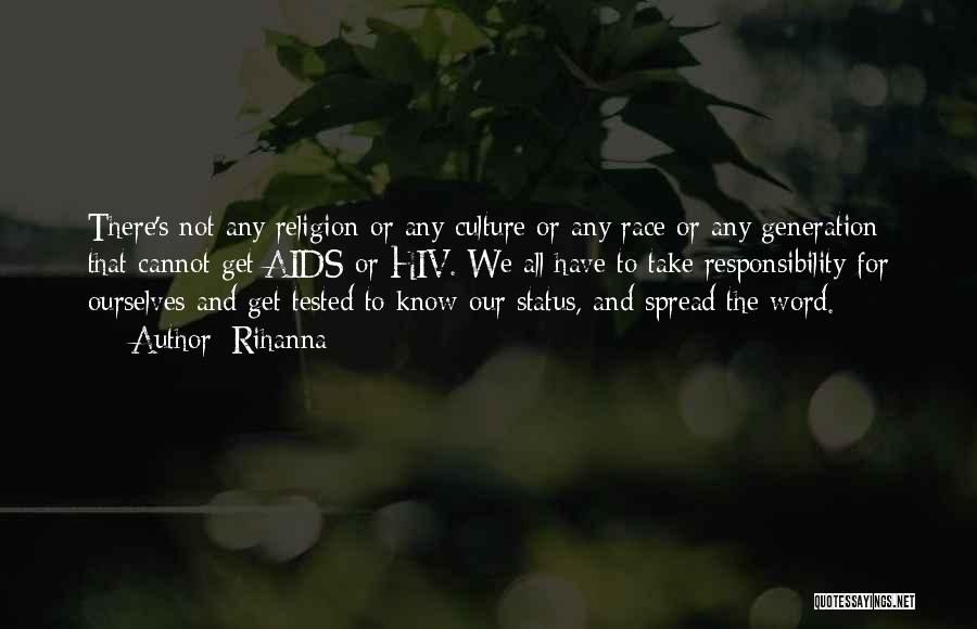 Rihanna Quotes: There's Not Any Religion Or Any Culture Or Any Race Or Any Generation That Cannot Get Aids Or Hiv. We