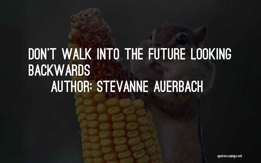 Stevanne Auerbach Quotes: Don't Walk Into The Future Looking Backwards