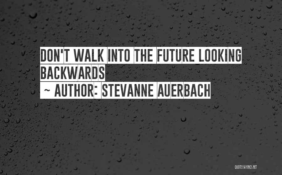 Stevanne Auerbach Quotes: Don't Walk Into The Future Looking Backwards