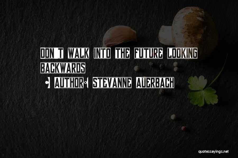 Stevanne Auerbach Quotes: Don't Walk Into The Future Looking Backwards
