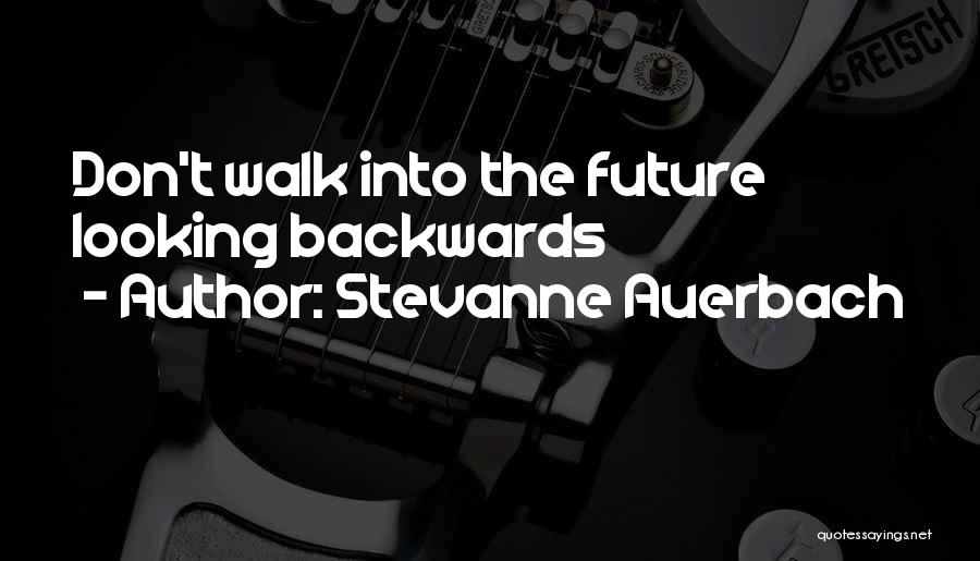 Stevanne Auerbach Quotes: Don't Walk Into The Future Looking Backwards