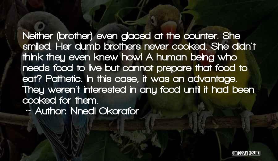 Nnedi Okorafor Quotes: Neither (brother) Even Glaced At The Counter. She Smiled. Her Dumb Brothers Never Cooked. She Didn't Think They Even Knew