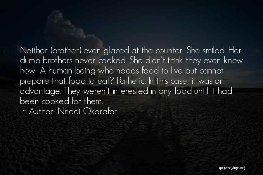 Nnedi Okorafor Quotes: Neither (brother) Even Glaced At The Counter. She Smiled. Her Dumb Brothers Never Cooked. She Didn't Think They Even Knew