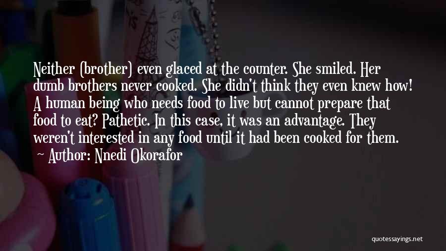 Nnedi Okorafor Quotes: Neither (brother) Even Glaced At The Counter. She Smiled. Her Dumb Brothers Never Cooked. She Didn't Think They Even Knew