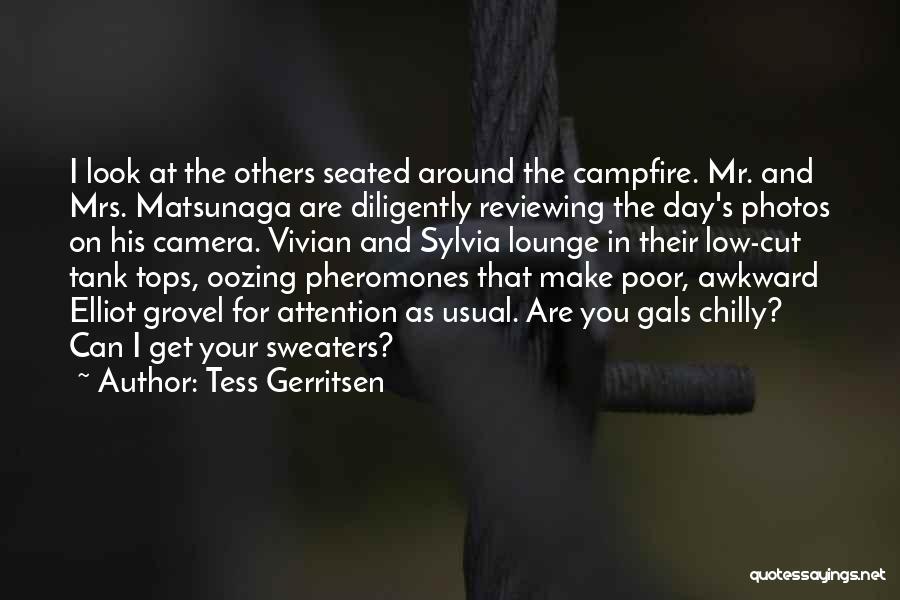 Tess Gerritsen Quotes: I Look At The Others Seated Around The Campfire. Mr. And Mrs. Matsunaga Are Diligently Reviewing The Day's Photos On