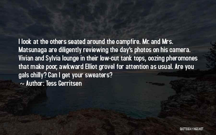 Tess Gerritsen Quotes: I Look At The Others Seated Around The Campfire. Mr. And Mrs. Matsunaga Are Diligently Reviewing The Day's Photos On