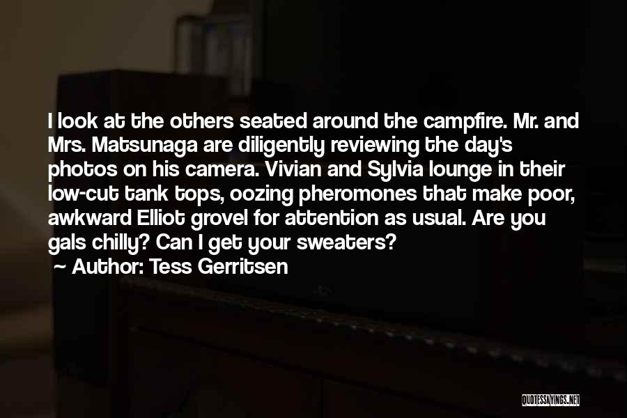 Tess Gerritsen Quotes: I Look At The Others Seated Around The Campfire. Mr. And Mrs. Matsunaga Are Diligently Reviewing The Day's Photos On