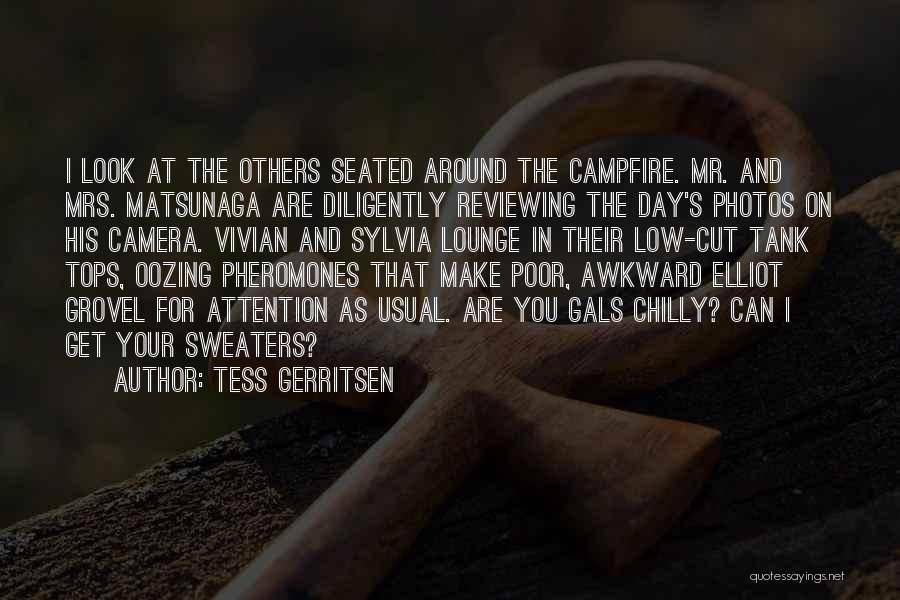 Tess Gerritsen Quotes: I Look At The Others Seated Around The Campfire. Mr. And Mrs. Matsunaga Are Diligently Reviewing The Day's Photos On