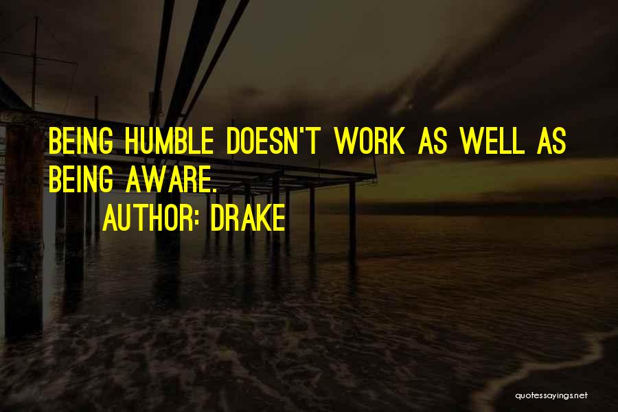 Drake Quotes: Being Humble Doesn't Work As Well As Being Aware.