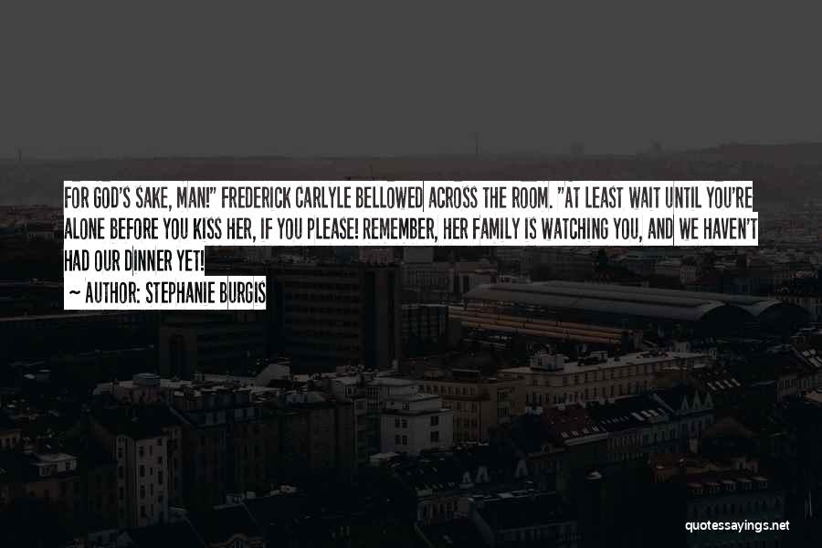 Stephanie Burgis Quotes: For God's Sake, Man! Frederick Carlyle Bellowed Across The Room. At Least Wait Until You're Alone Before You Kiss Her,