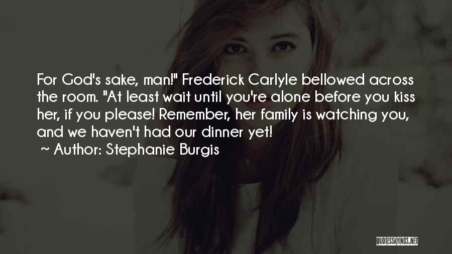 Stephanie Burgis Quotes: For God's Sake, Man! Frederick Carlyle Bellowed Across The Room. At Least Wait Until You're Alone Before You Kiss Her,