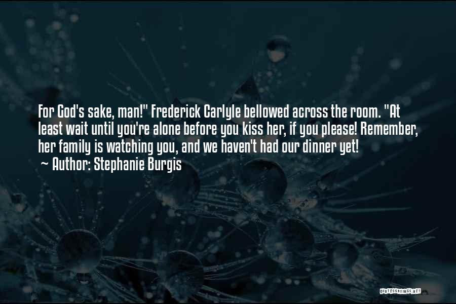 Stephanie Burgis Quotes: For God's Sake, Man! Frederick Carlyle Bellowed Across The Room. At Least Wait Until You're Alone Before You Kiss Her,