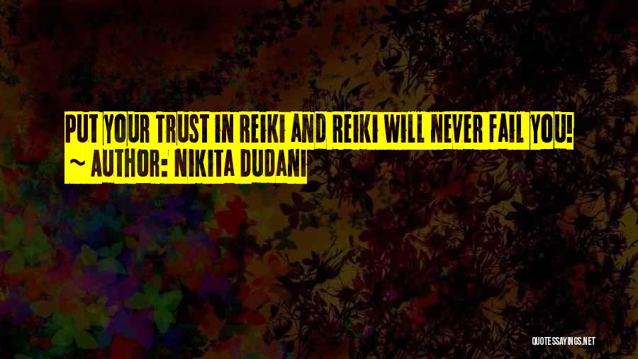 Nikita Dudani Quotes: Put Your Trust In Reiki And Reiki Will Never Fail You!