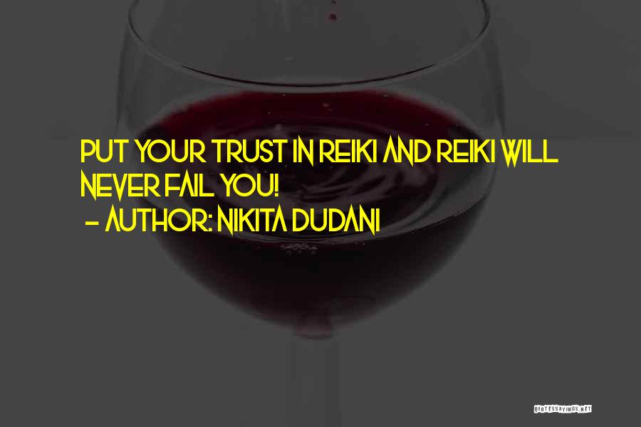 Nikita Dudani Quotes: Put Your Trust In Reiki And Reiki Will Never Fail You!