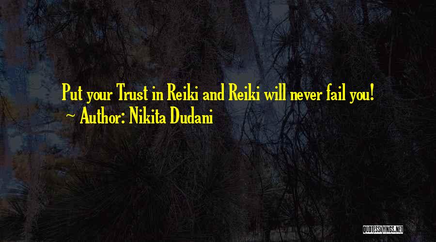 Nikita Dudani Quotes: Put Your Trust In Reiki And Reiki Will Never Fail You!
