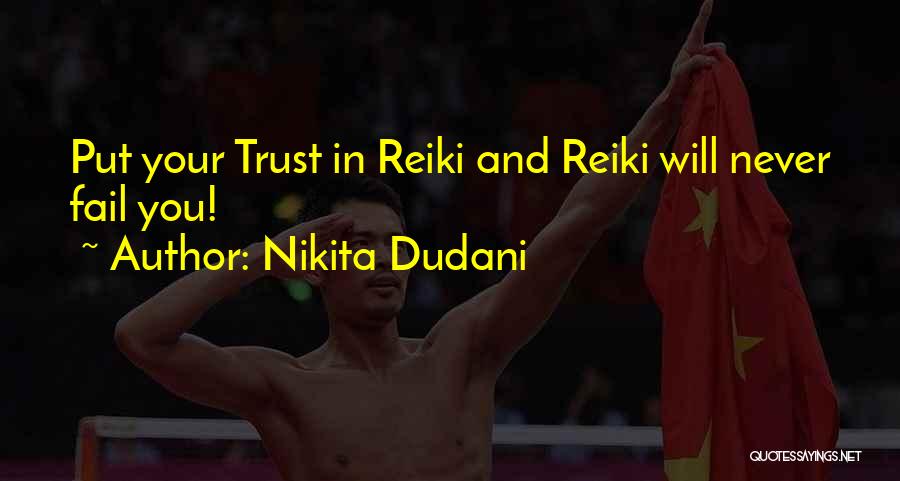 Nikita Dudani Quotes: Put Your Trust In Reiki And Reiki Will Never Fail You!