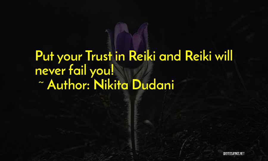 Nikita Dudani Quotes: Put Your Trust In Reiki And Reiki Will Never Fail You!