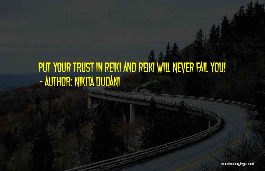 Nikita Dudani Quotes: Put Your Trust In Reiki And Reiki Will Never Fail You!