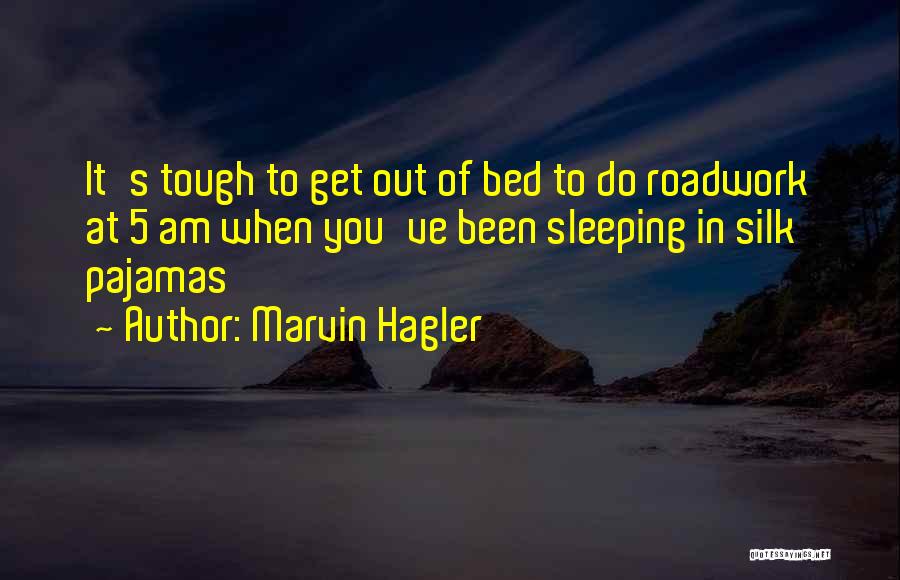 Marvin Hagler Quotes: It's Tough To Get Out Of Bed To Do Roadwork At 5 Am When You've Been Sleeping In Silk Pajamas
