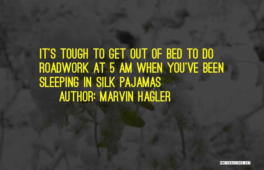 Marvin Hagler Quotes: It's Tough To Get Out Of Bed To Do Roadwork At 5 Am When You've Been Sleeping In Silk Pajamas