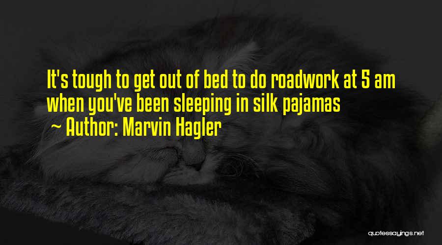 Marvin Hagler Quotes: It's Tough To Get Out Of Bed To Do Roadwork At 5 Am When You've Been Sleeping In Silk Pajamas