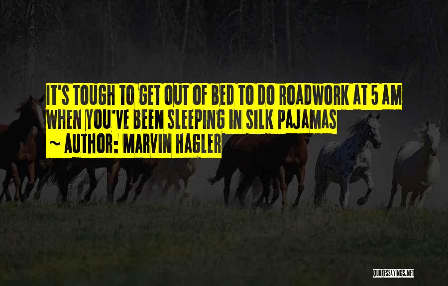 Marvin Hagler Quotes: It's Tough To Get Out Of Bed To Do Roadwork At 5 Am When You've Been Sleeping In Silk Pajamas