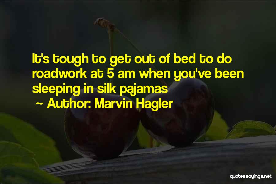 Marvin Hagler Quotes: It's Tough To Get Out Of Bed To Do Roadwork At 5 Am When You've Been Sleeping In Silk Pajamas