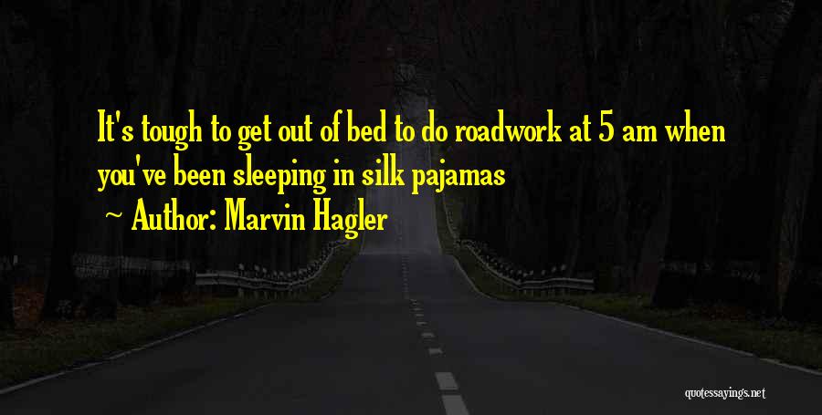 Marvin Hagler Quotes: It's Tough To Get Out Of Bed To Do Roadwork At 5 Am When You've Been Sleeping In Silk Pajamas