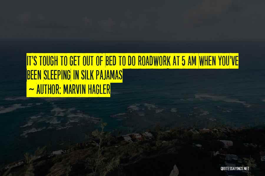 Marvin Hagler Quotes: It's Tough To Get Out Of Bed To Do Roadwork At 5 Am When You've Been Sleeping In Silk Pajamas