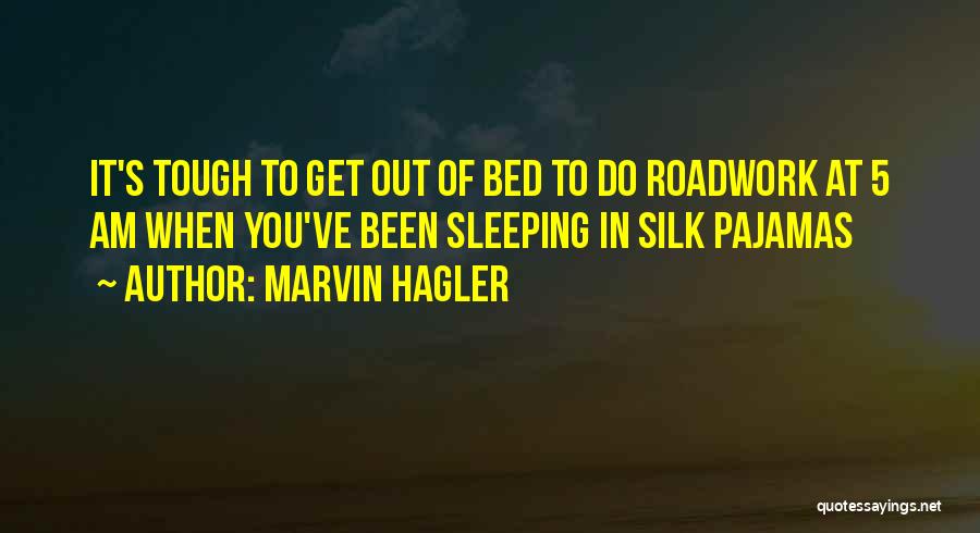 Marvin Hagler Quotes: It's Tough To Get Out Of Bed To Do Roadwork At 5 Am When You've Been Sleeping In Silk Pajamas