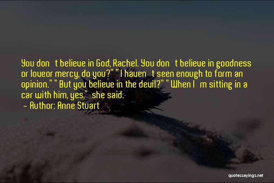 Anne Stuart Quotes: You Don't Believe In God, Rachel. You Don't Believe In Goodness Or Loveor Mercy, Do You?i Haven't Seen Enough To