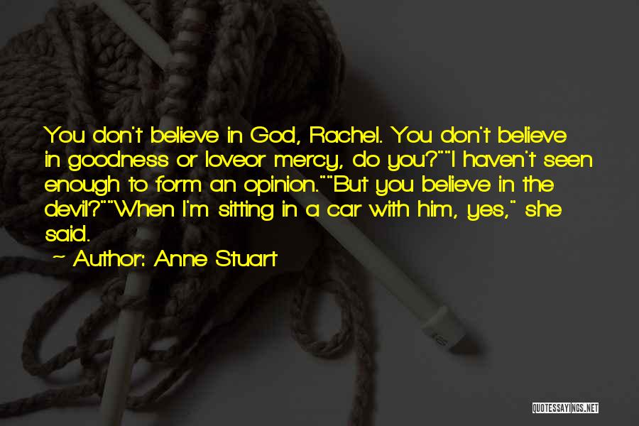 Anne Stuart Quotes: You Don't Believe In God, Rachel. You Don't Believe In Goodness Or Loveor Mercy, Do You?i Haven't Seen Enough To